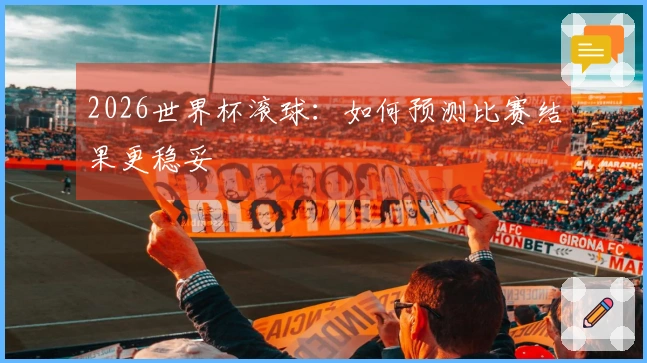 2026世界杯滚球：如何预测比赛结果更稳妥